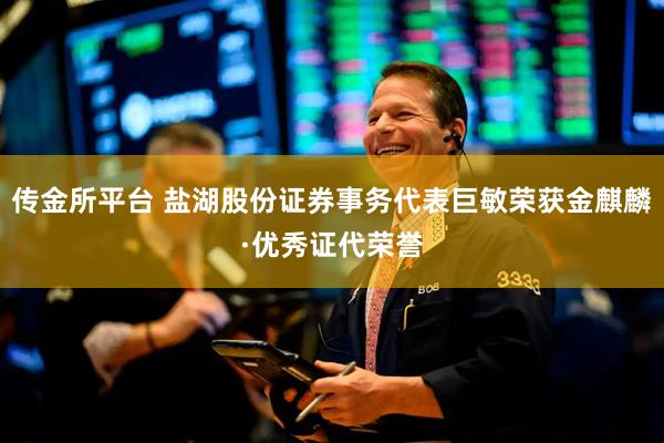 传金所平台 盐湖股份证券事务代表巨敏荣获金麒麟·优秀证代荣誉